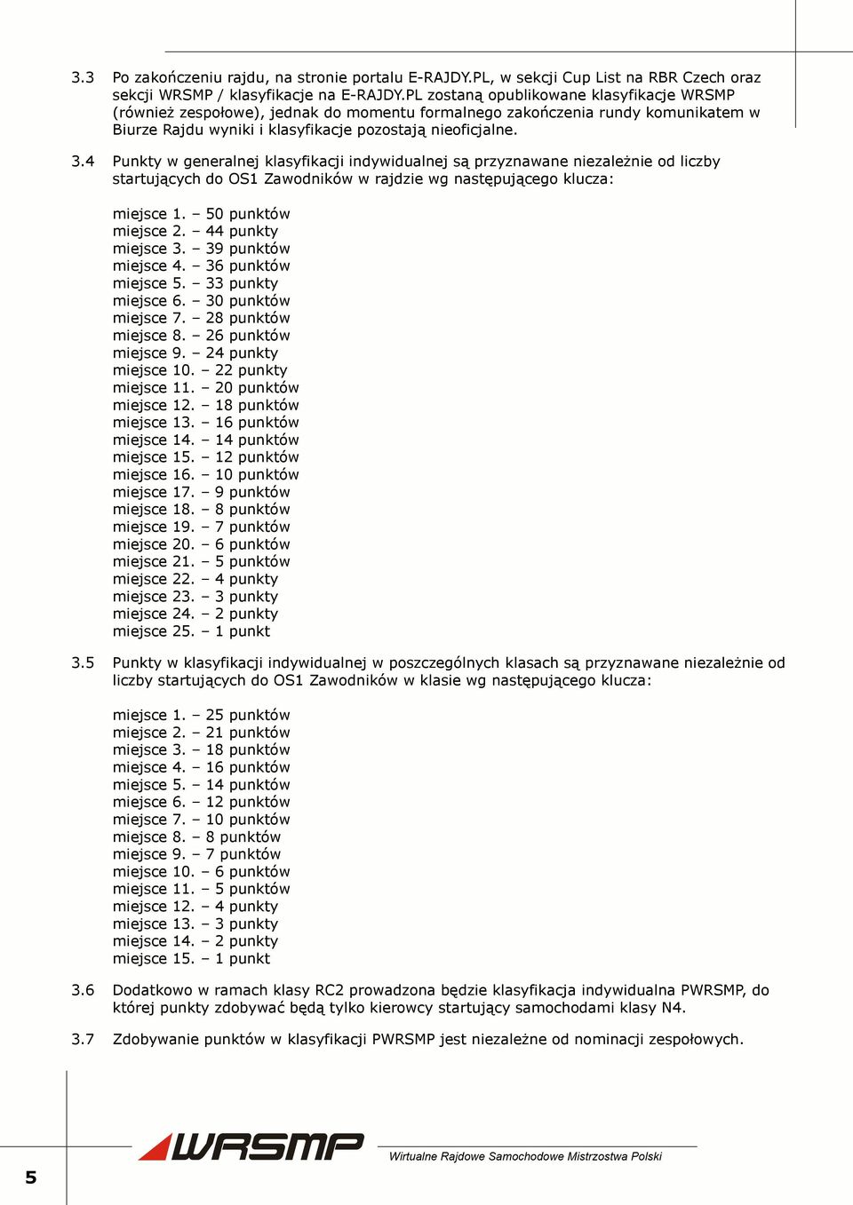 4 Punkty w generalnej klasyfikacji indywidualnej są przyznawane niezależnie od liczby startujących do OS1 Zawodników w rajdzie wg następującego klucza: miejsce 1. 50 punktów miejsce 2.