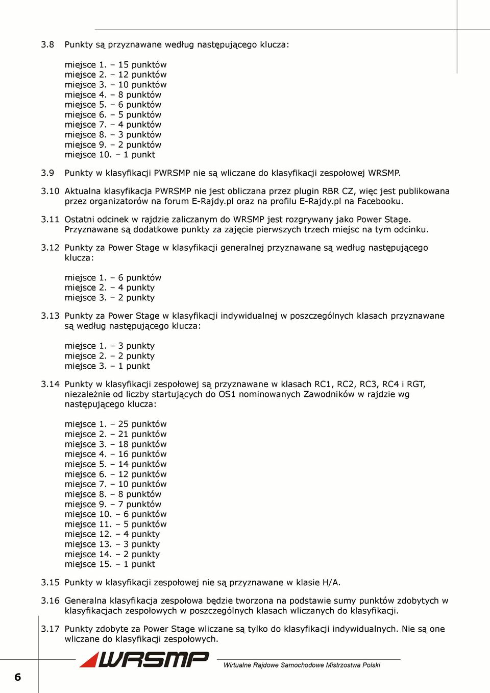 pl oraz na profilu E-Rajdy.pl na Facebooku. 3.11 Ostatni odcinek w rajdzie zaliczanym do WRSMP jest rozgrywany jako Power Stage.