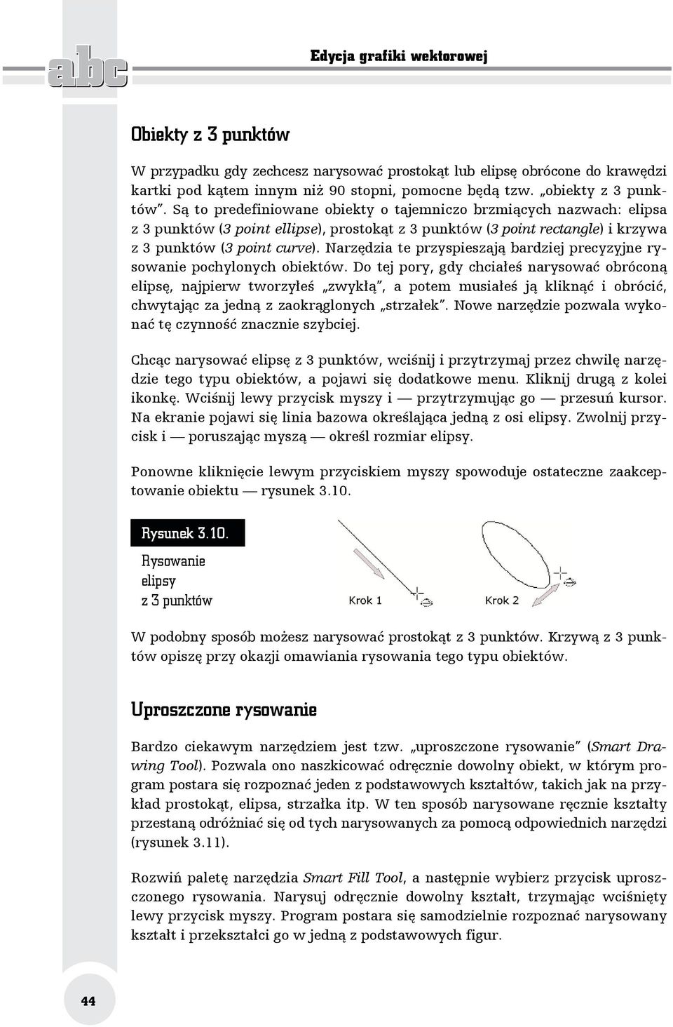 Narzędzia te przyspieszają bardziej precyzyjne rysowanie pochylonych obiektów.