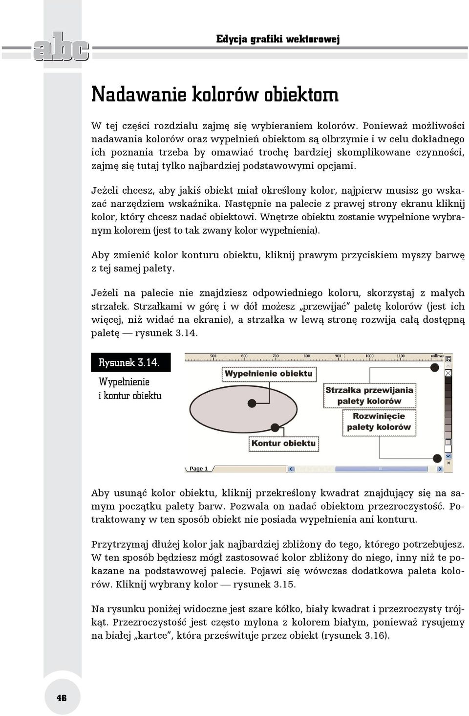 najbardziej podstawowymi opcjami. Jeżeli chcesz, aby jakiś obiekt miał określony kolor, najpierw musisz go wskazać narzędziem wskaźnika.