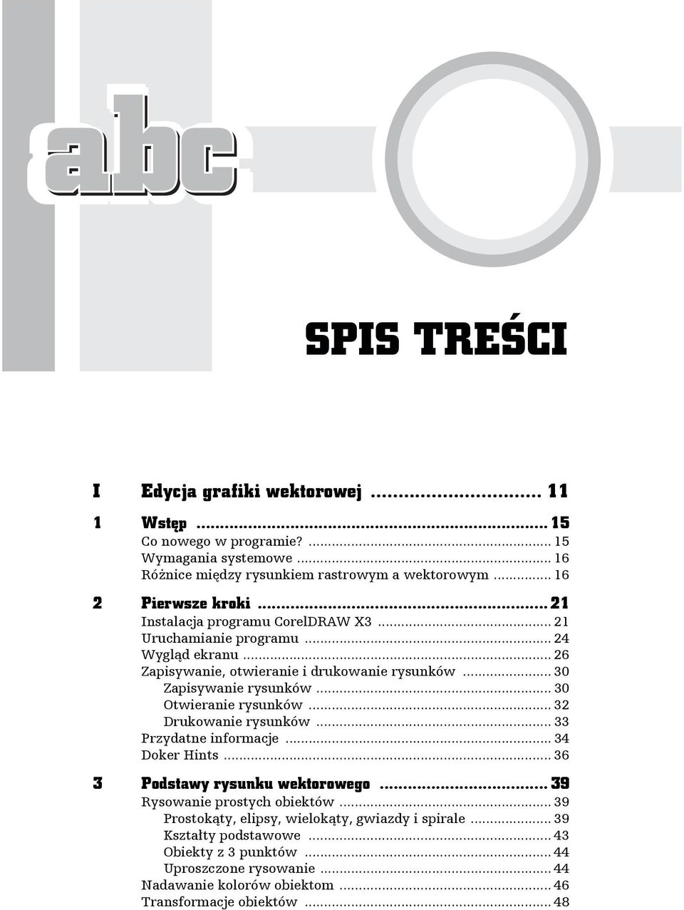.. 30 Zapisywanie rysunków... 30 Otwieranie rysunków... 32 Drukowanie rysunków... 33 Przydatne informacje... 34 Doker Hints... 36 3 Podstawy rysunku wektorowego.