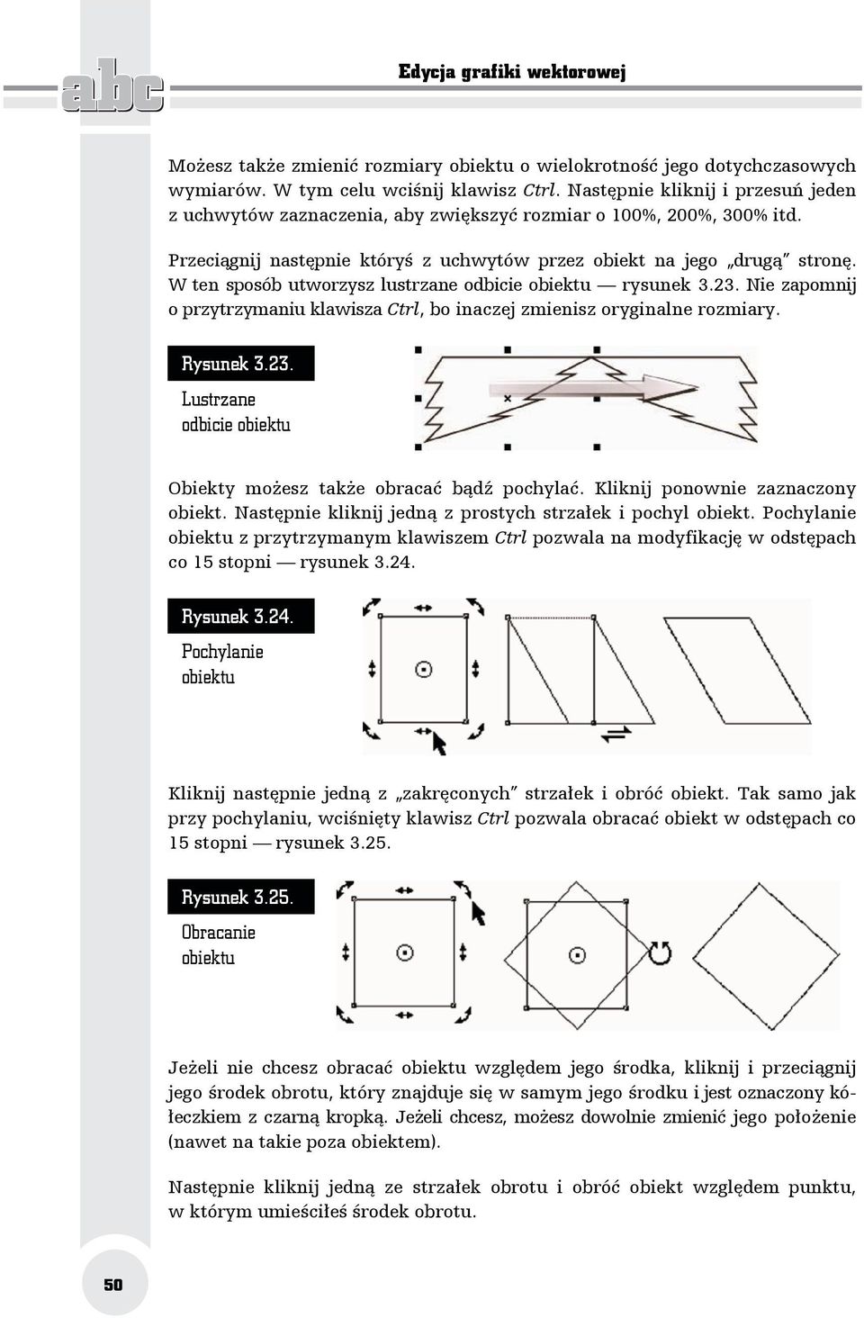 W ten sposób utworzysz lustrzane odbicie obiektu rysunek 3.23. Nie zapomnij o przytrzymaniu klawisza Ctrl, bo inaczej zmienisz oryginalne rozmiary. Rysunek 3.23. Lustrzane odbicie obiektu Obiekty możesz także obracać bądź pochylać.