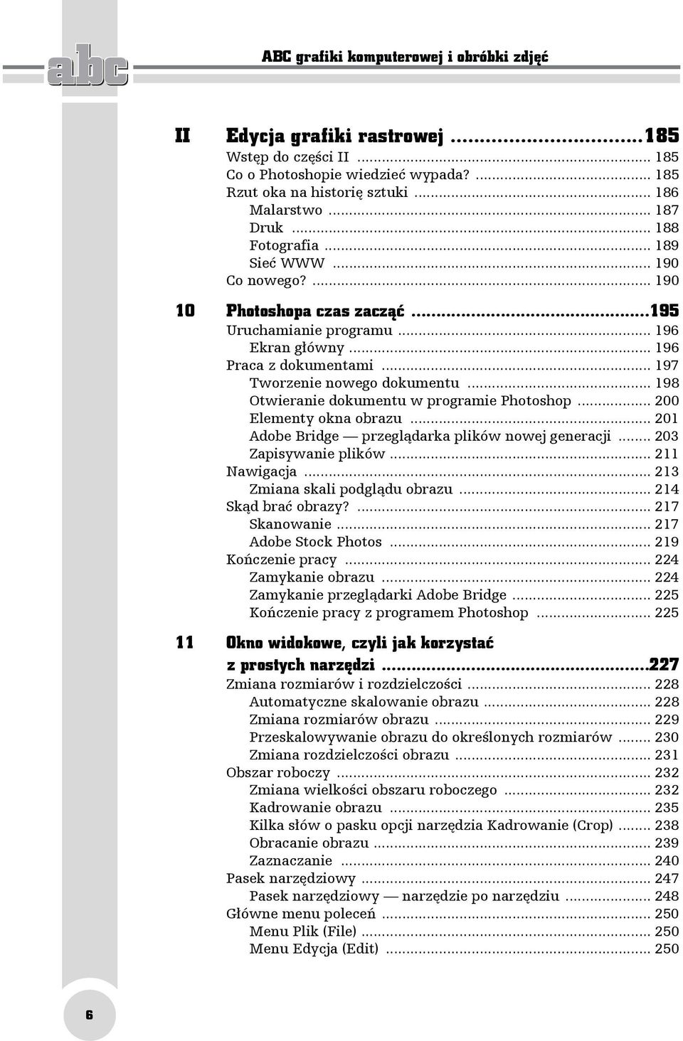 .. 198 Otwieranie dokumentu w programie Photoshop... 200 Elementy okna obrazu... 201 Adobe Bridge przeglądarka plików nowej generacji... 203 Zapisywanie plików... 211 Nawigacja.