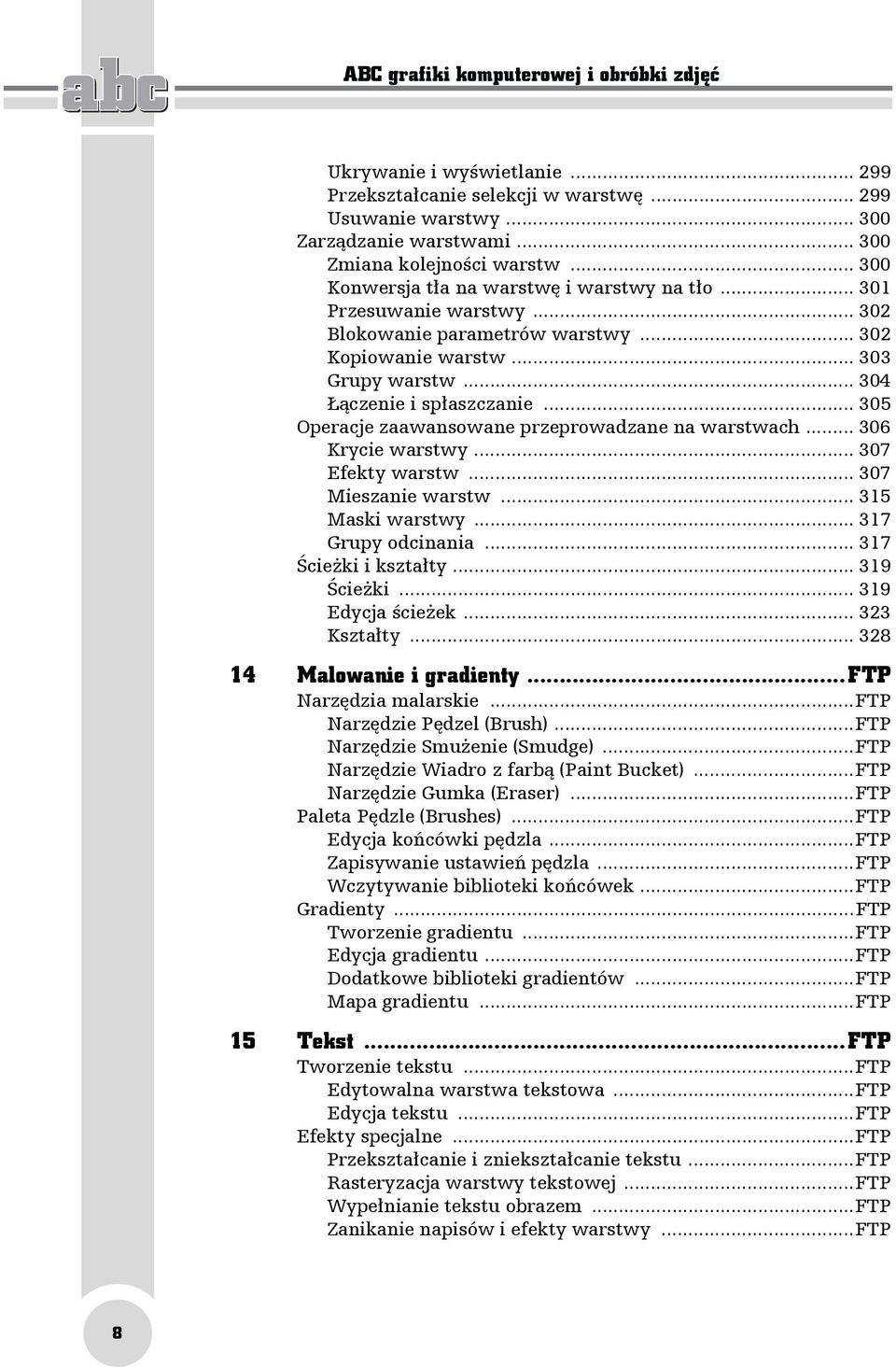 .. 305 Operacje zaawansowane przeprowadzane na warstwach... 306 Krycie warstwy... 307 Efekty warstw... 307 Mieszanie warstw... 315 Maski warstwy... 317 Grupy odcinania... 317 Ścieżki i kształty.