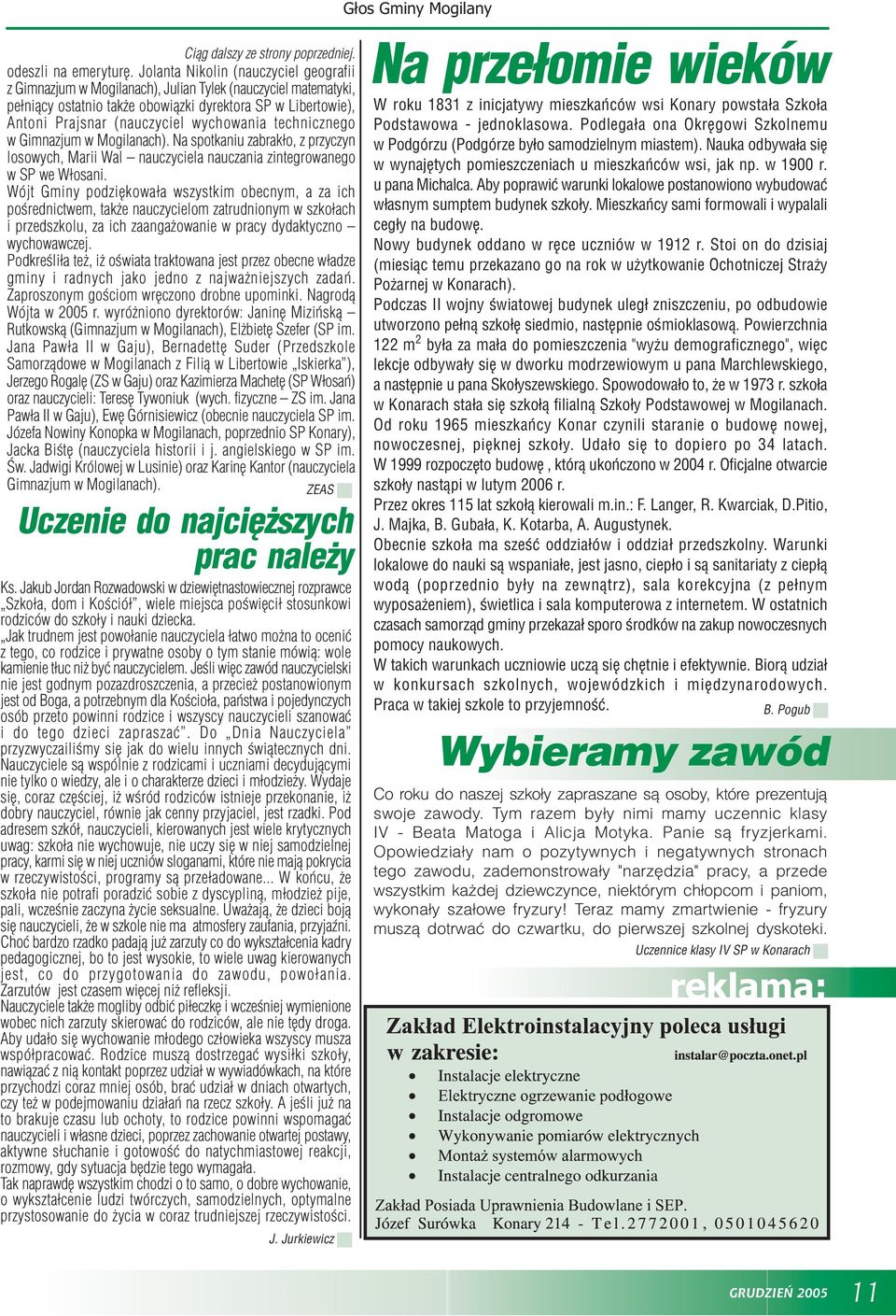 wychowania technicznego w Gimnazjum w Mogilanach). Na spotkaniu zabrak³o, z przyczyn losowych, Marii Wal nauczyciela nauczania zintegrowanego w SP we W³osani.