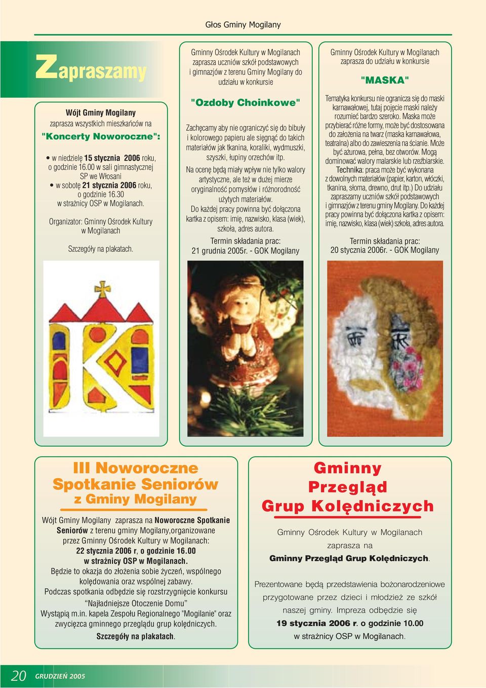 Gminny Oœrodek Kultury w Mogilanach zaprasza uczniów szkó³ podstawowych i gimnazjów z terenu Gminy Mogilany do udzia³u w konkursie "Ozdoby Choinkowe" Zachêcamy aby nie ograniczyæ siê do bibu³y i