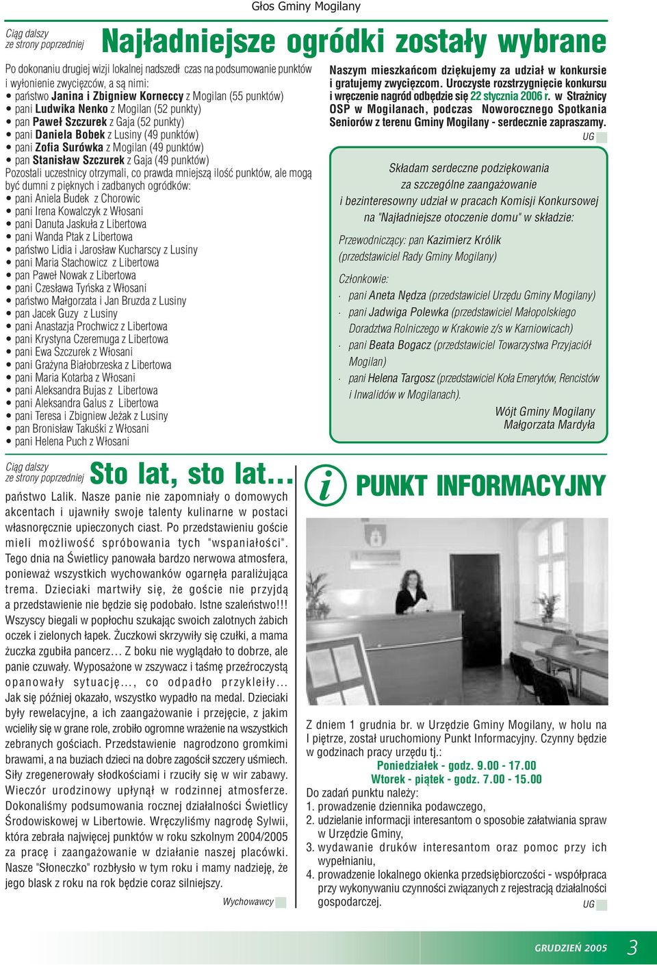 Surówka z Mogilan (49 punktów) pan Stanis³aw Szczurek z Gaja (49 punktów) Pozostali uczestnicy otrzymali, co prawda mniejsz¹ iloœæ punktów, ale mog¹ byæ dumni z piêknych i zadbanych ogródków: pani