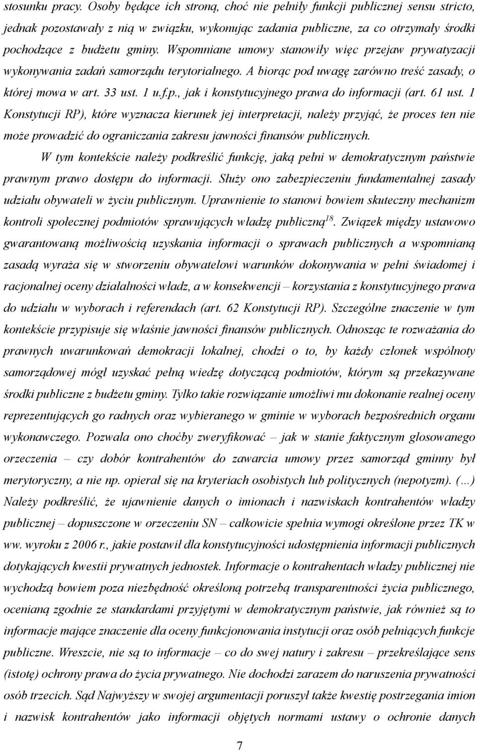 Wspomniane umowy stanowiły więc przejaw prywatyzacji wykonywania zadań samorządu terytorialnego. A biorąc pod uwagę zarówno treść zasady, o której mowa w art. 33 ust. 1 u.f.p., jak i konstytucyjnego prawa do informacji (art.