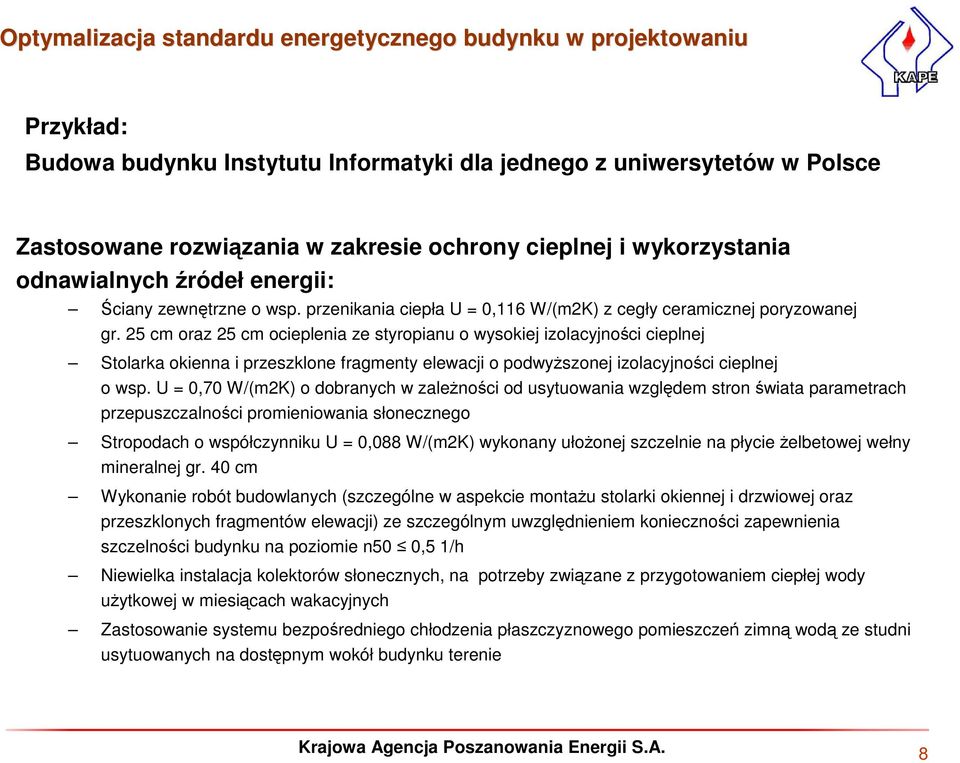 25 cm oraz 25 cm ocieplenia ze styropianu o wysokiej izolacyjności cieplnej Stolarka okienna i przeszklone fragmenty elewacji o podwyższonej izolacyjności cieplnej o wsp.