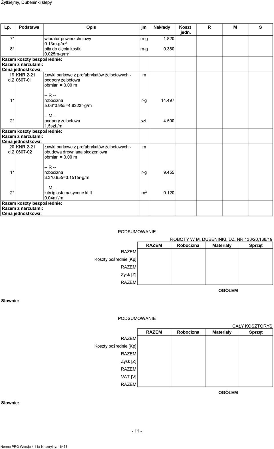 2 0607-02 obudowa drewniana siedzeniowa obiar = 3.00 3.3*0.955=3.1515r-g/ 2* łaty iglaste nasycone kl.ii 0.04 3 / r-g 14.497 szt. 4.500 r-g 9.455 3 0.