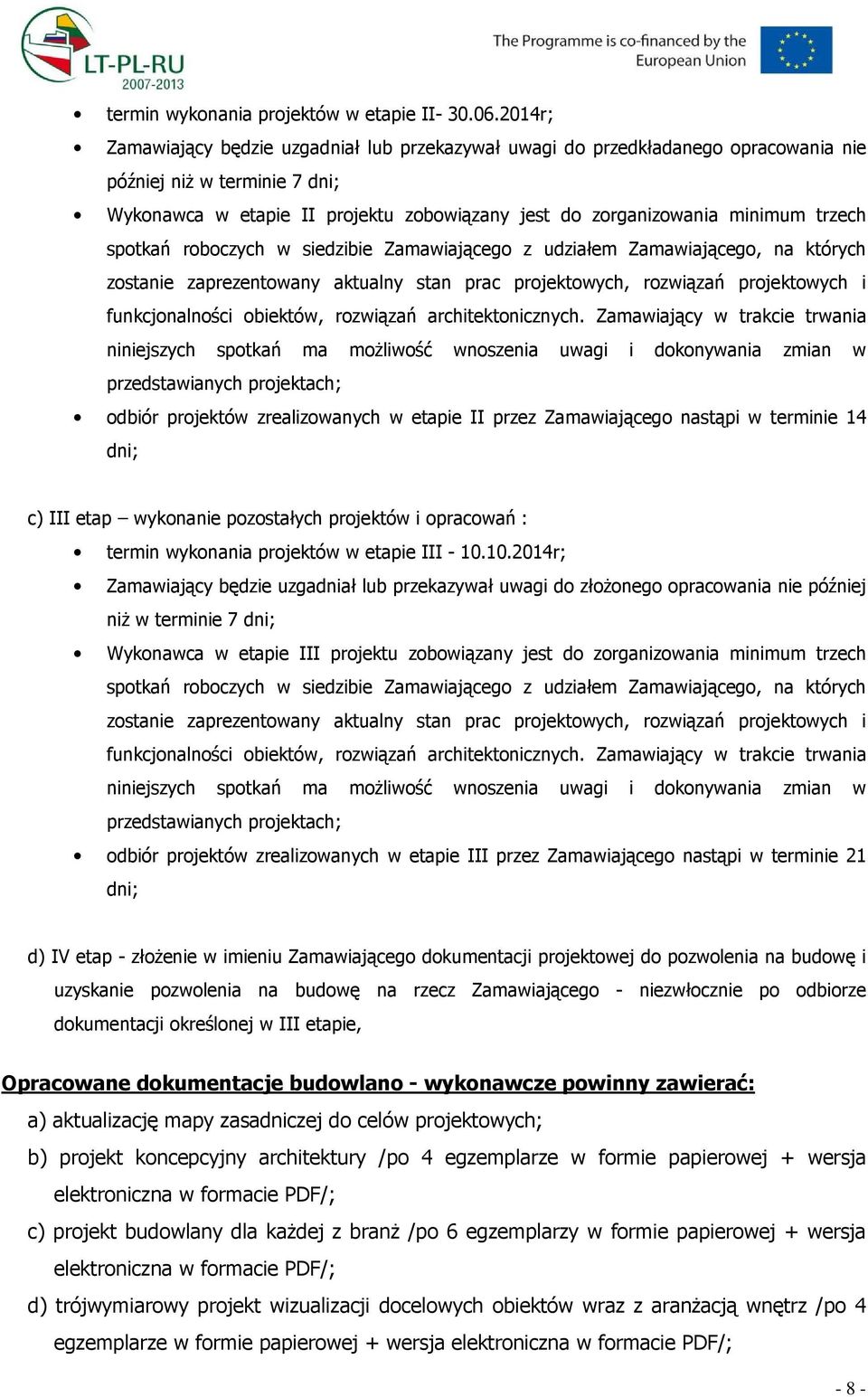 trzech spotkań roboczych w siedzibie Zamawiającego z udziałem Zamawiającego, na których zostanie zaprezentowany aktualny stan prac projektowych, rozwiązań projektowych i funkcjonalności obiektów,