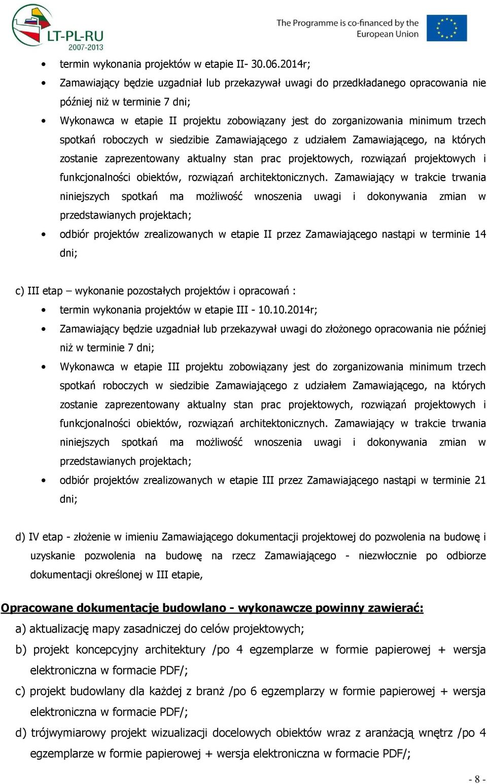 trzech spotkań roboczych w siedzibie Zamawiającego z udziałem Zamawiającego, na których zostanie zaprezentowany aktualny stan prac projektowych, rozwiązań projektowych i funkcjonalności obiektów,