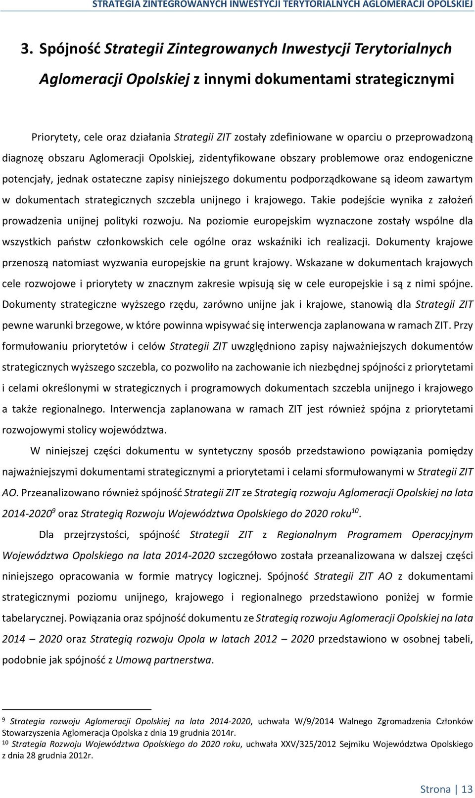 zawartym w dokumentach strategicznych szczebla unijnego i krajowego. Takie podejście wynika z założeń prowadzenia unijnej polityki rozwoju.