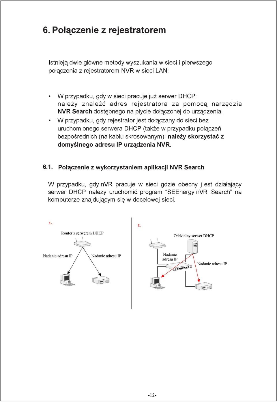 W przypadku, gdy rejestrator jest dołączany do sieci bez uruchomionego serwera DHCP (takŝe w przypadku połączeń bezpośrednich (na kablu skrosowanym): naleŝy skorzystać z domyślnego adresu IP