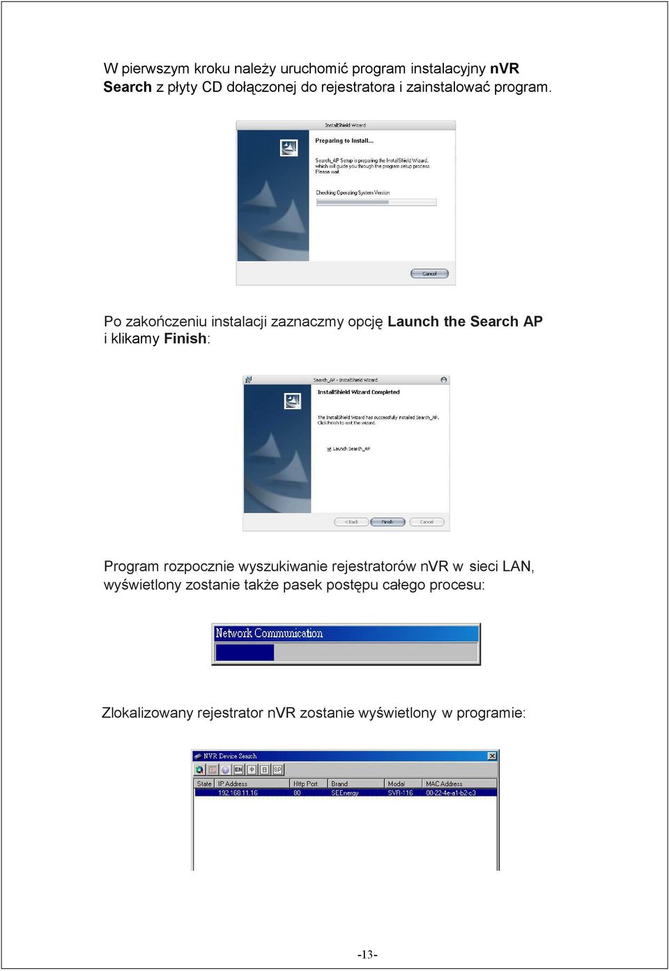Po zakończeniu instalacji zaznaczmy opcję Launch the Search AP i klikamy Finish: Program rozpocznie