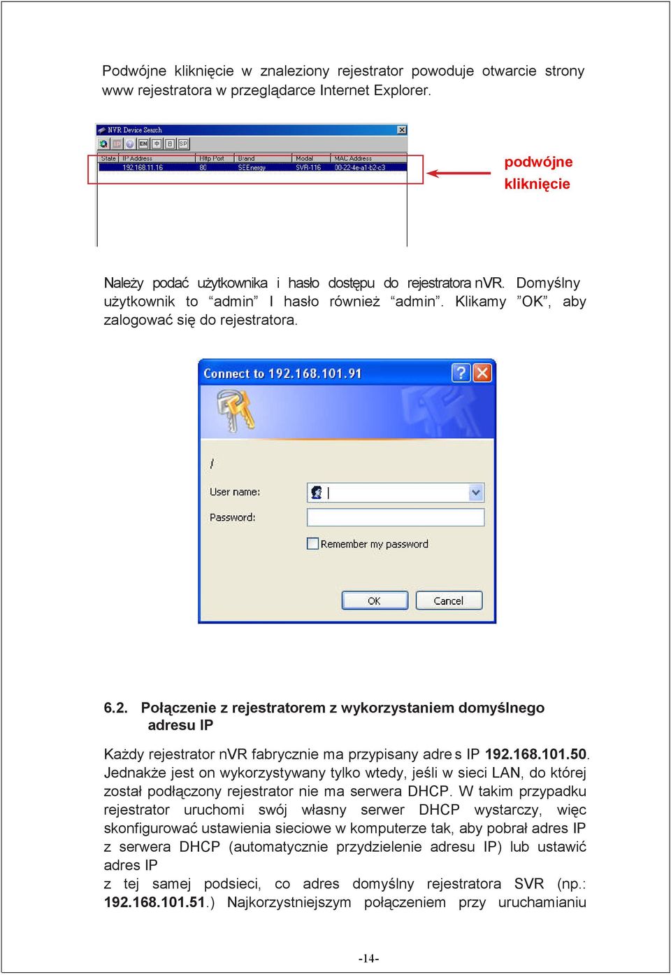 Połączenie z rejestratorem z wykorzystaniem domyślnego adresu IP KaŜdy rejestrator nvr fabrycznie ma przypisany adre s IP 192.168.101.50.