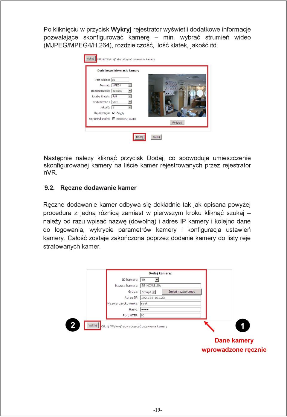2. Ręczne dodawanie kamer Ręczne dodawanie kamer odbywa się dokładnie tak jak opisana powyŝej procedura z jedną róŝnicą zamiast w pierwszym kroku kliknąć szukaj naleŝy od razu wpisać nazwę
