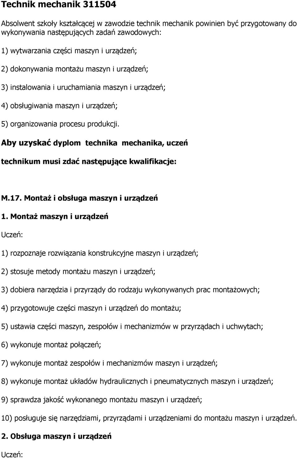 Aby uzyskać dyplom technika mechanika, uczeń technikum musi zdać następujące kwalifikacje: M.17. Montaż i obsługa maszyn i urządzeń 1.