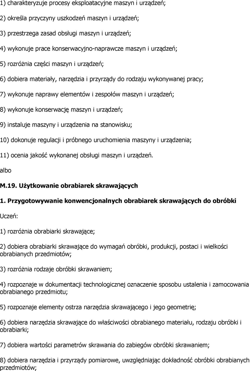 wykonuje konserwację maszyn i urządzeń; 9) instaluje maszyny i urządzenia na stanowisku; 10) dokonuje regulacji i próbnego uruchomienia maszyny i urządzenia; 11) ocenia jakość wykonanej obsługi