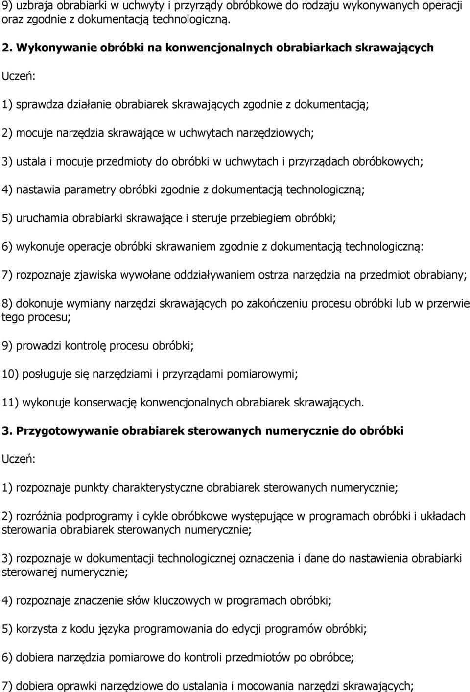 ustala i mocuje przedmioty do obróbki w uchwytach i przyrządach obróbkowych; 4) nastawia parametry obróbki zgodnie z dokumentacją technologiczną; 5) uruchamia obrabiarki skrawające i steruje