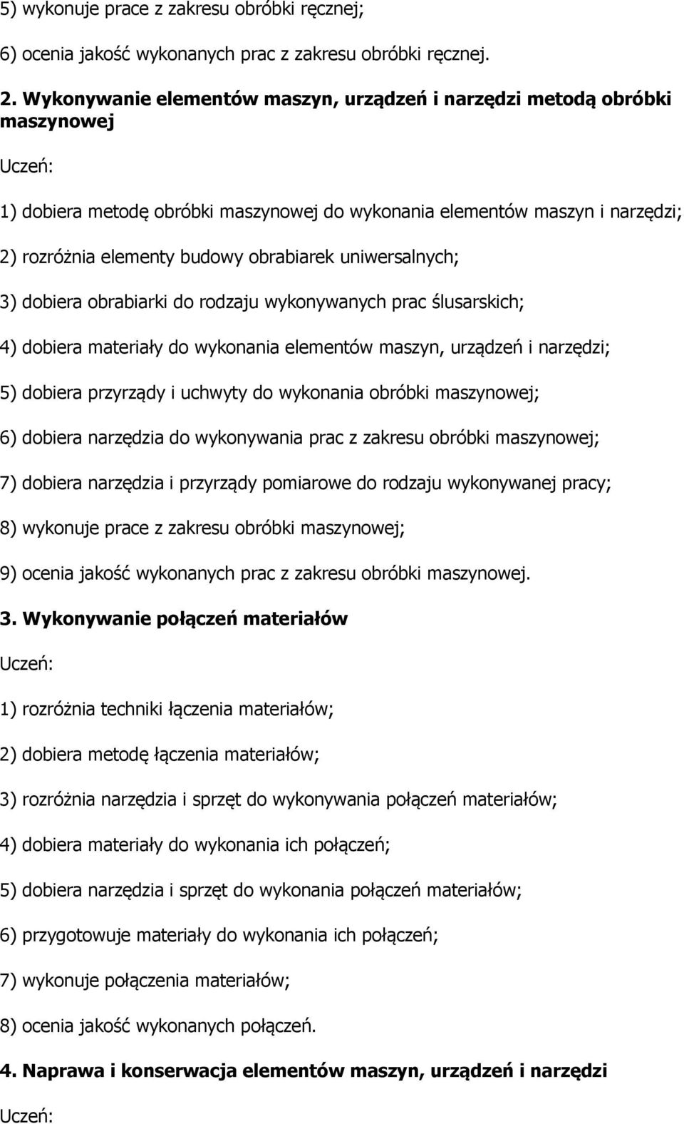 uniwersalnych; 3) dobiera obrabiarki do rodzaju wykonywanych prac ślusarskich; 4) dobiera materiały do wykonania elementów maszyn, urządzeń i narzędzi; 5) dobiera przyrządy i uchwyty do wykonania