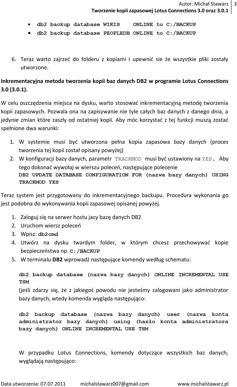 Pozwala ona na zapisywanie nie tyle całych baz danych z danego dnia, a jedynie zmian które zaszły od ostatniej kopii. Aby móc korzystad z tej funkcji muszą zostad spełnione dwa warunki: 1.