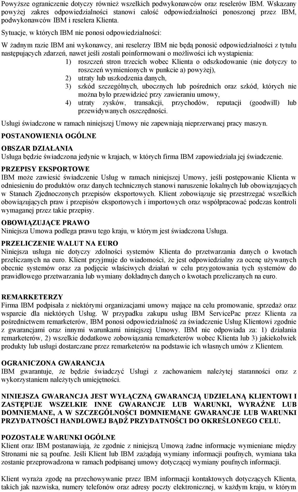 Sytuacje, w których IBM nie ponosi odpowiedzialności: W żadnym razie IBM ani wykonawcy, ani reselerzy IBM nie będą ponosić odpowiedzialności z tytułu następujących zdarzeń, nawet jeśli zostali