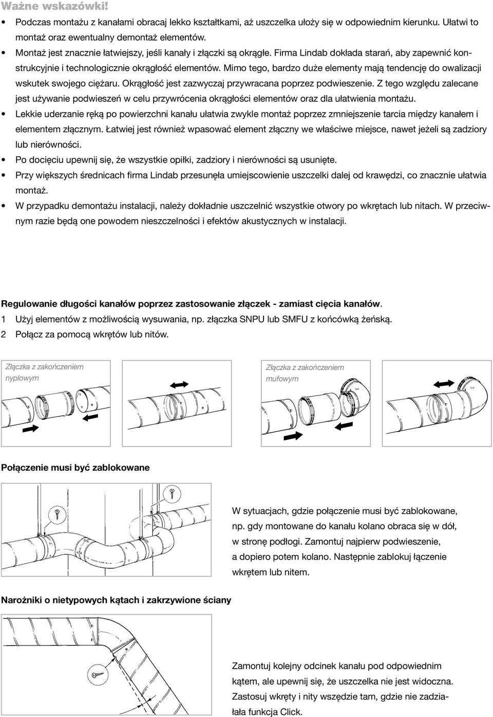 Mimo tego, bardzo duże elementy mają tendencję do owalizacji wskutek swojego ciężaru. Okrągłość jest zazwyczaj przywracana poprzez podwieszenie.