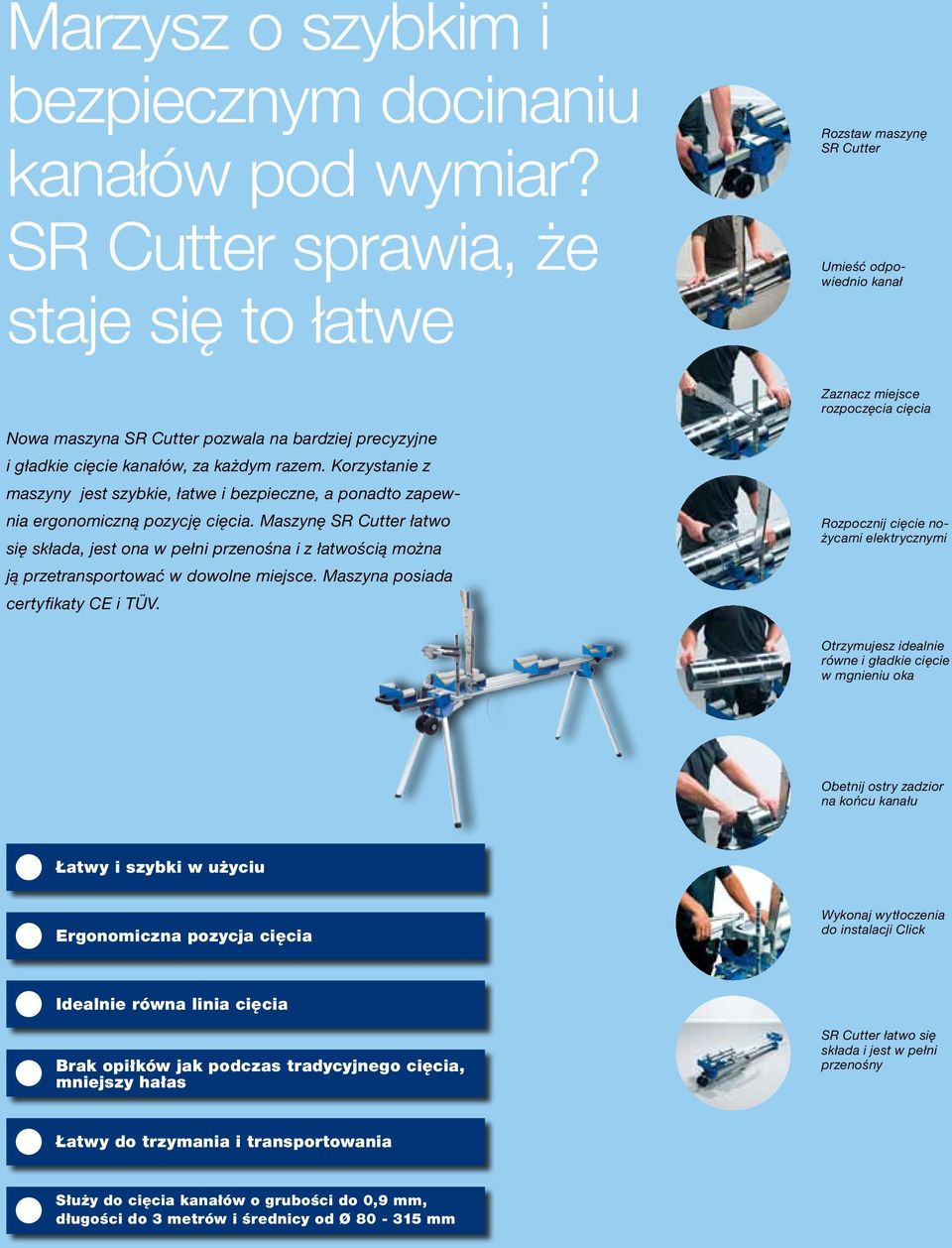 kanałów, za każdym razem. Korzystanie z maszyny jest szybkie, łatwe i bezpieczne, a ponadto zapewnia ergonomiczną pozycję cięcia.