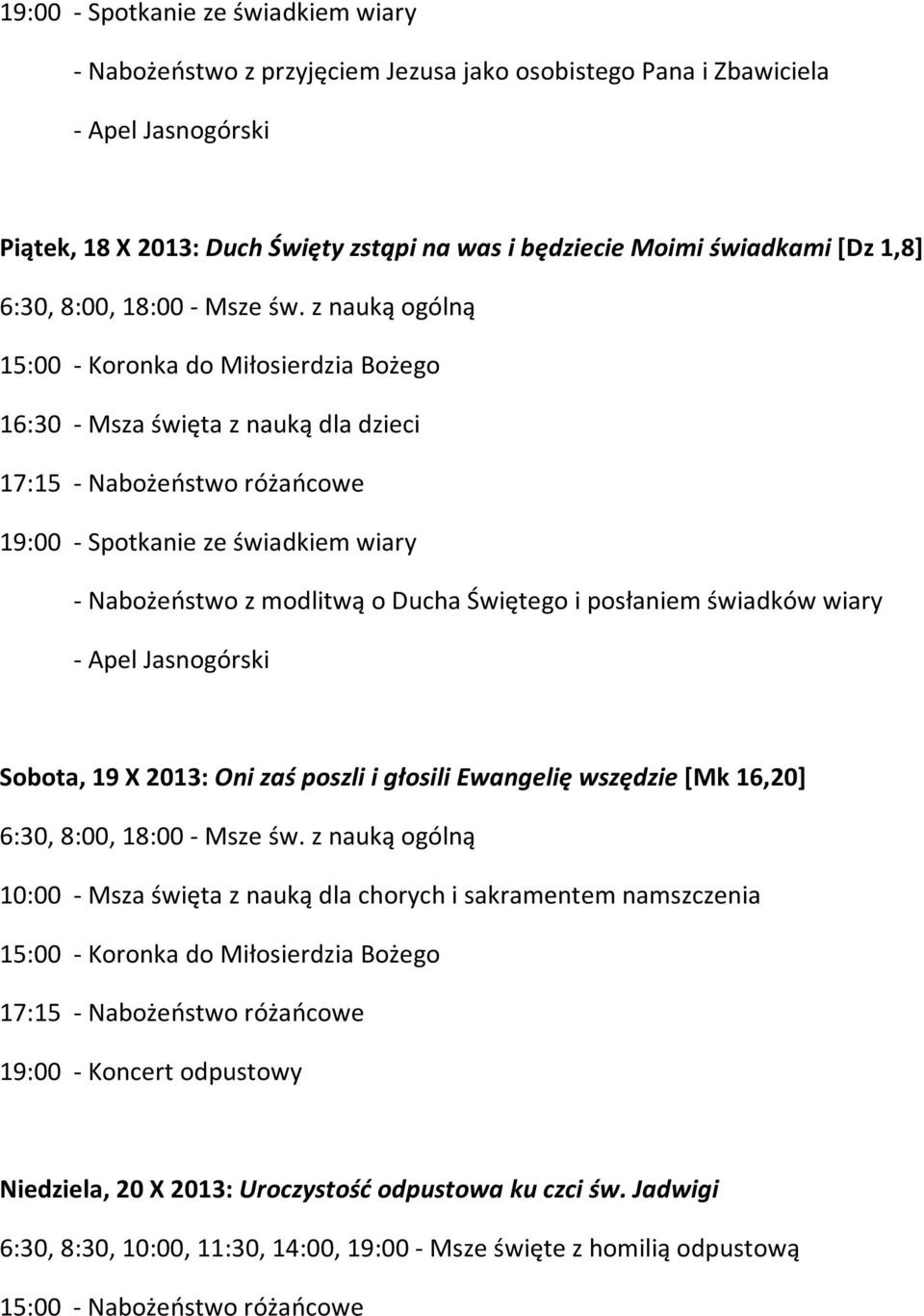 wiary - Apel Jasnogórski Sobota, 19 X 2013: Oni zaś poszli i głosili Ewangelię wszędzie [Mk 16,20] 10:00 - Msza święta z nauką dla chorych i sakramentem namszczenia 19:00 -