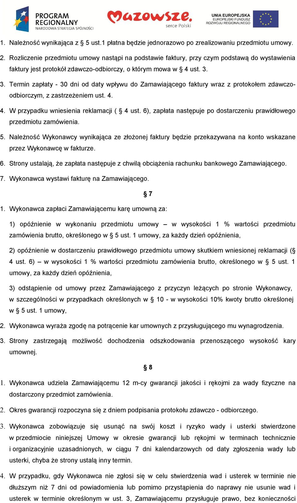 3. Termin zapłaty - 30 dni od daty wpływu do Zamawiającego faktury wraz z protokołem zdawczoodbiorczym, z zastrzeżeniem ust. 4. 4. W przypadku wniesienia reklamacji ( 4 ust.