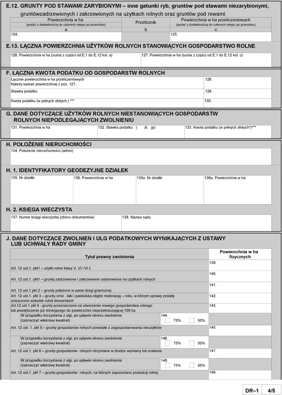 ŁĄCZNA KWOTA PODATKU OD GOSPODARSTW ROLNYCH Łącz powierzchnia w ha przeliczeniowych 128. Należy wpisać powierzchnię z poz. 127. Stawka podatku 129. Kwota podatku (w pełnych złotych ) *** 130. G. DANE DOTYCZĄCE UŻYTKÓW ROLNYCH NESTANOWĄCYCH GOSPODARSTW ROLNYCH NEPODLEGAJĄCYCH ZWOLNENU 131.