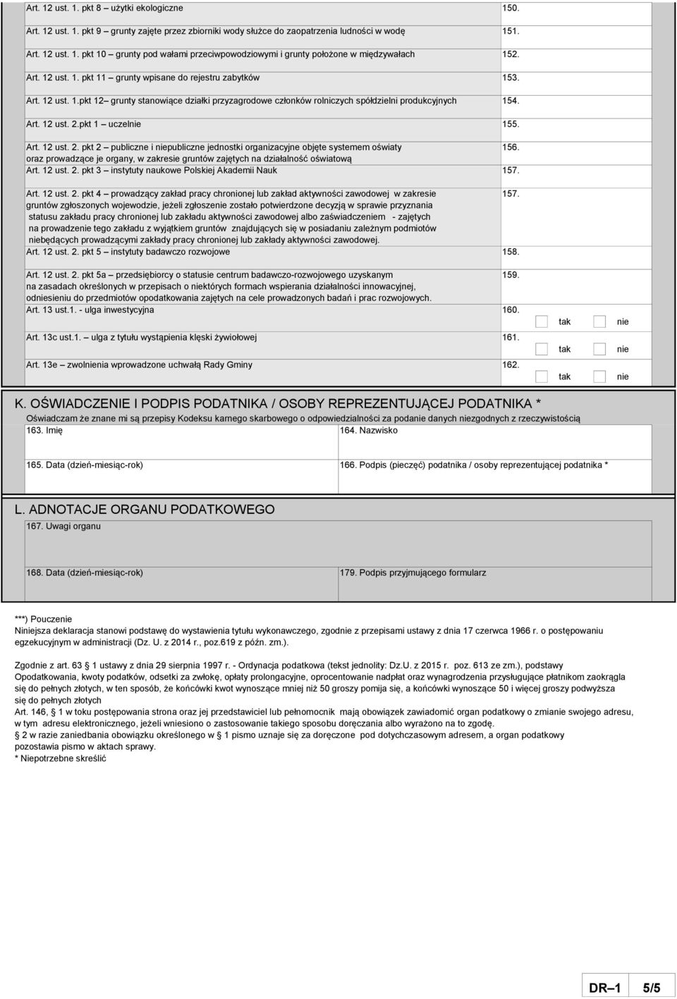 pkt 1 uczel 155. Art. 12 ust. 2. pkt 2 publiczne i publiczne jednostki organizacyjne objęte systemem oświaty 156. oraz prowadzące je organy, w zakresie gruntów zajętych na działalność oświatową Art.