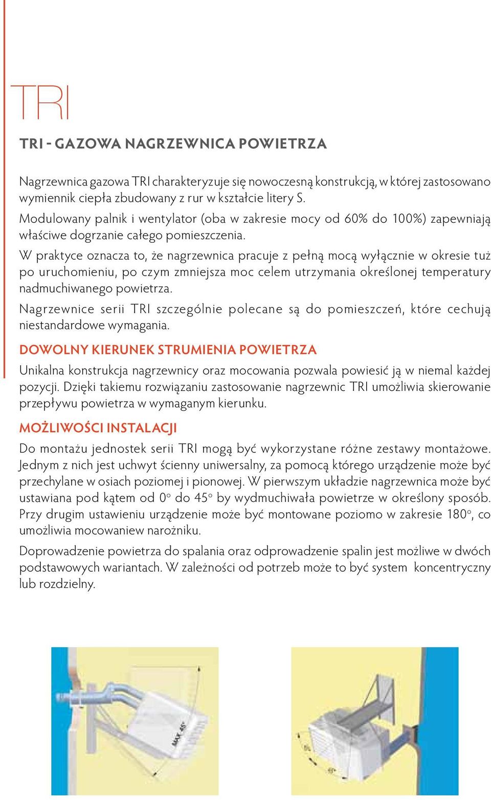 W praktyce oznacza to, że nagrzewnica pracuje z pełną mocą wyłącznie w okresie tuż po uruchomieniu, po czym zmniejsza moc celem utrzymania określonej temperatury nadmuchiwanego powietrza.