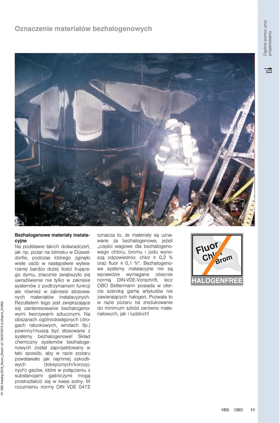 pożar na lotnisku w Düsseldorfie, podczas którego zginęło wiele osób w następstwie wytwarzanej bardzo dużej ilości trującego dymu, znacznie zwiększyło się uwrażliwienie nie tylko w zakresie systemów