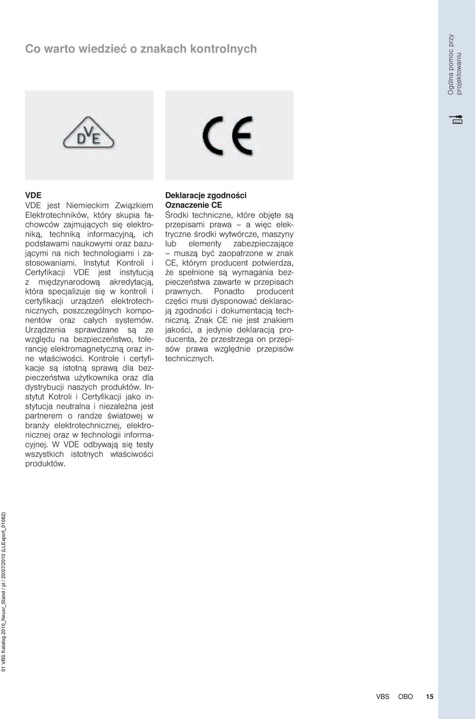 Instytut Kontroli i Certyfikacji D jest instytucją z międzynarodową akredytacją, która specjalizuje się w kontroli i certyfikacji urządzeń elektrotechnicznych, poszczególnych komponentów oraz całych