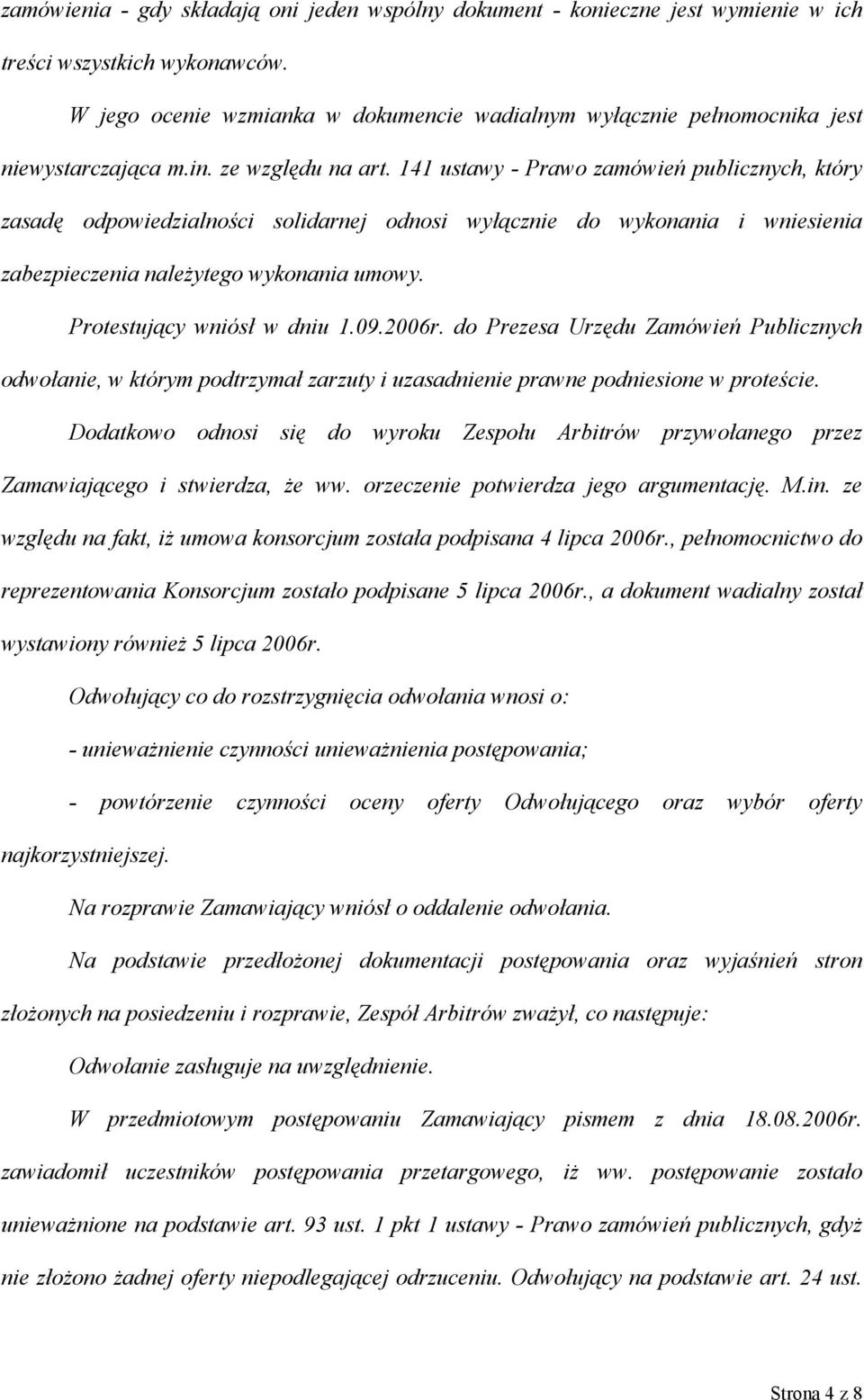 141 ustawy - Prawo zamówień publicznych, który zasadę odpowiedzialności solidarnej odnosi wyłącznie do wykonania i wniesienia zabezpieczenia należytego wykonania umowy. Protestujący wniósł w dniu 1.