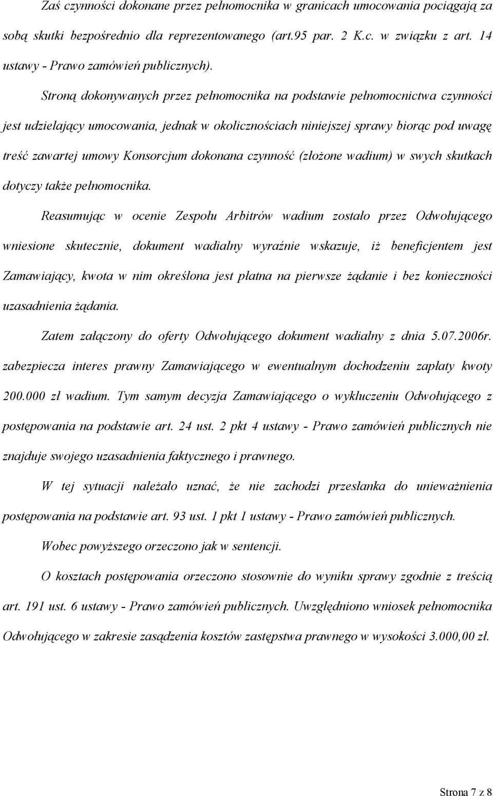 Stroną dokonywanych przez pełnomocnika na podstawie pełnomocnictwa czynności jest udzielający umocowania, jednak w okolicznościach niniejszej sprawy biorąc pod uwagę treść zawartej umowy Konsorcjum