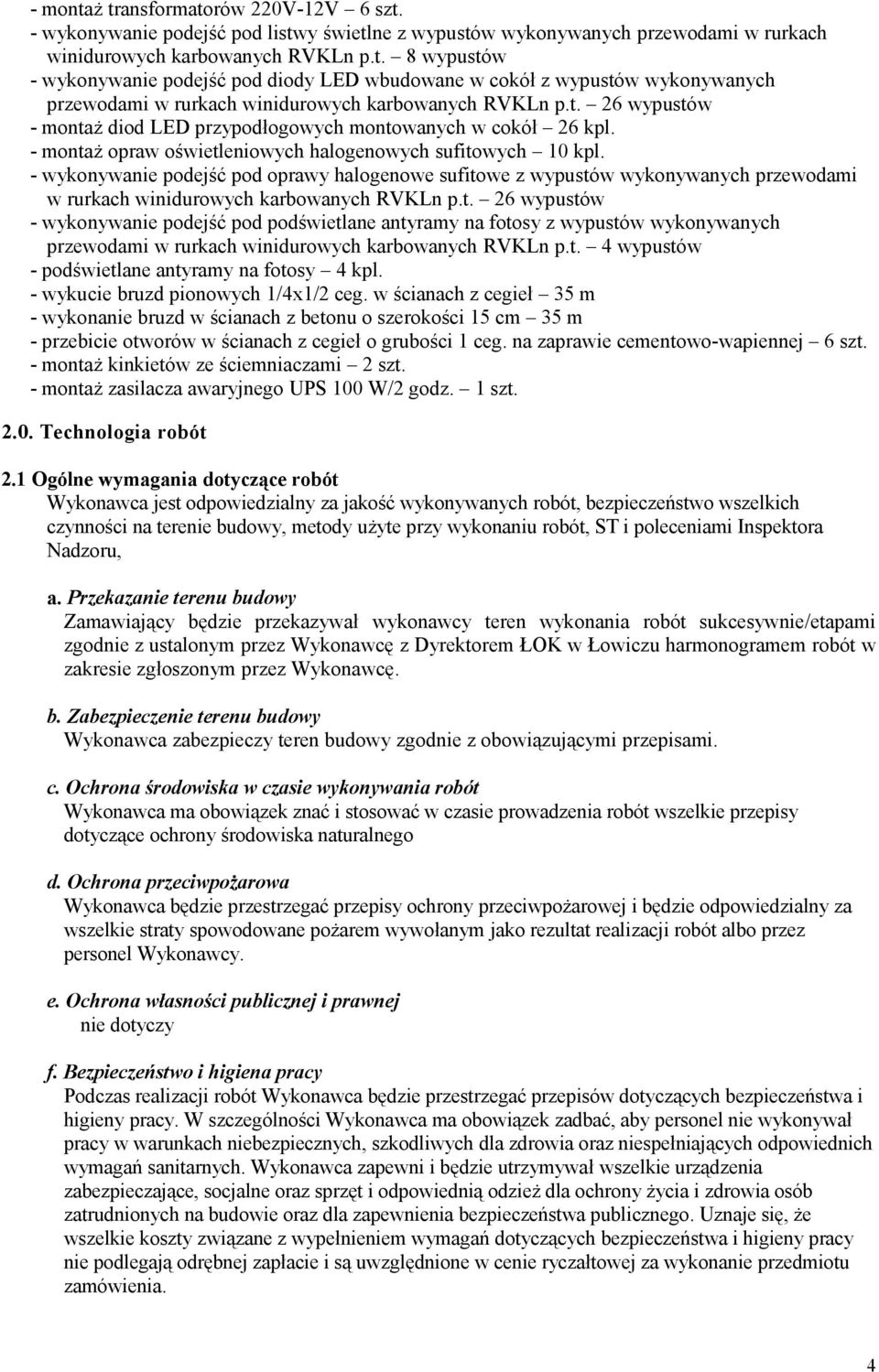 - wykonywanie podejść pod oprawy halogenowe sufitowe z wypustów wykonywanych przewodami w rurkach winidurowych karbowanych RVKLn p.t. 26 wypustów - wykonywanie podejść pod podświetlane antyramy na fotosy z wypustów wykonywanych przewodami w rurkach winidurowych karbowanych RVKLn p.