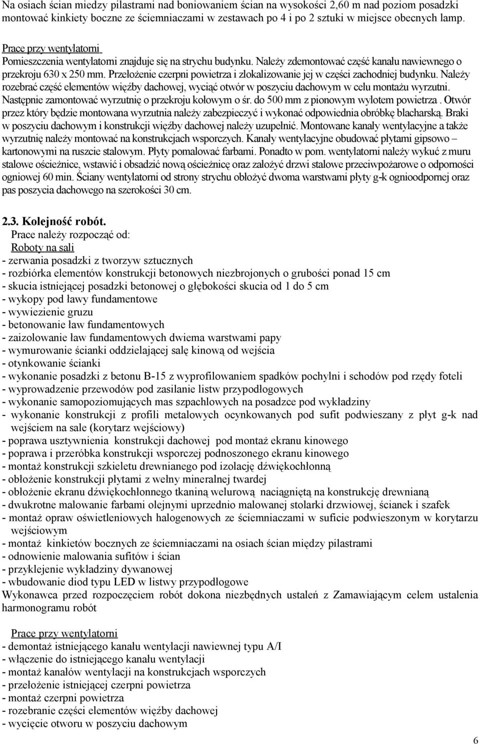 Przełożenie czerpni powietrza i zlokalizowanie jej w części zachodniej budynku. Należy rozebrać część elementów więźby dachowej, wyciąć otwór w poszyciu dachowym w celu montażu wyrzutni.
