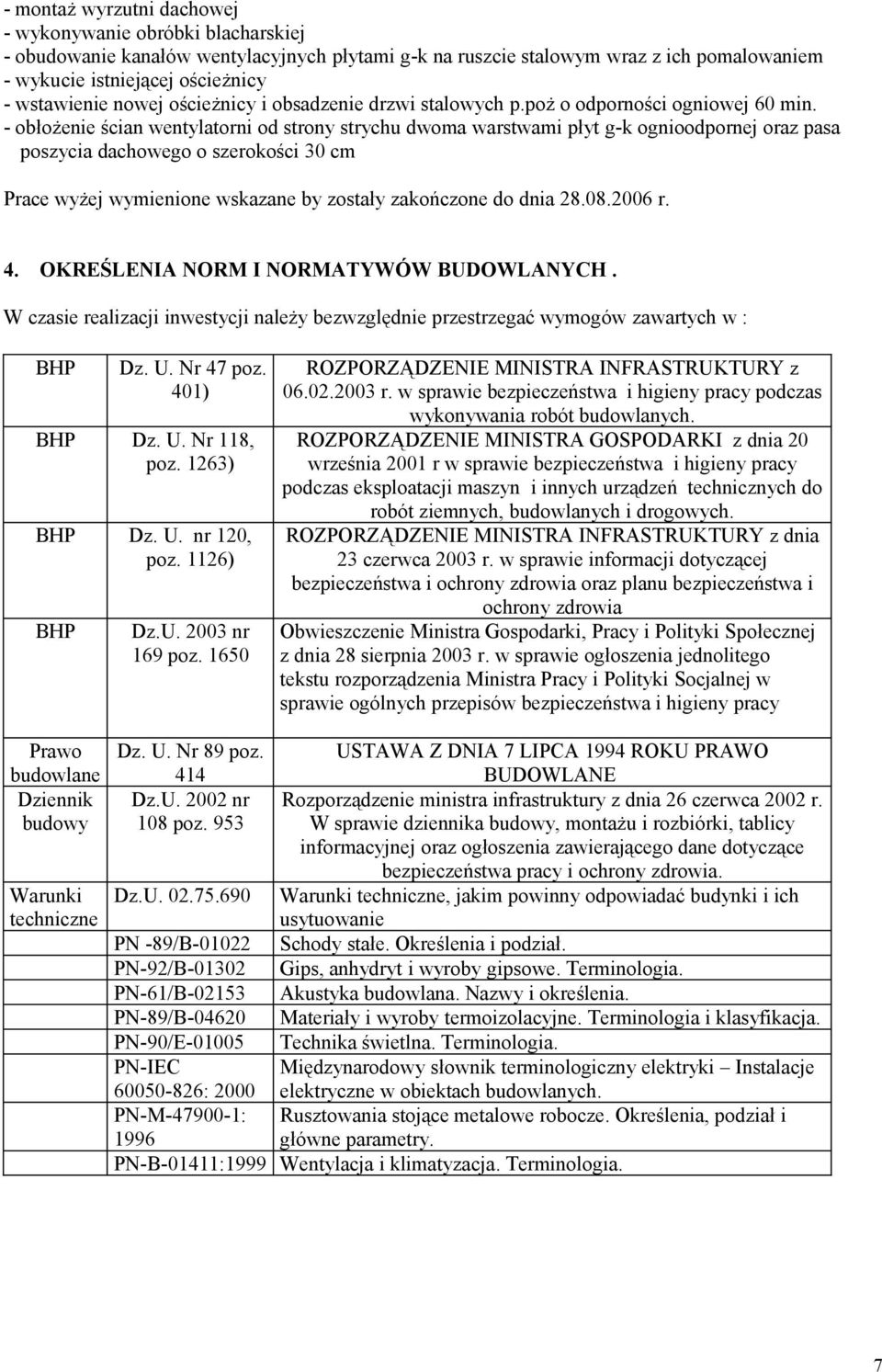 - obłożenie ścian wentylatorni od strony strychu dwoma warstwami płyt g-k ognioodpornej oraz pasa poszycia dachowego o szerokości 30 cm Prace wyżej wymienione wskazane by zostały zakończone do dnia