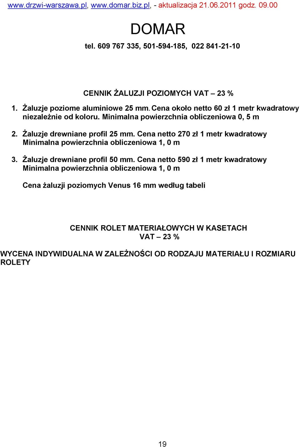 Cena netto 270 zł 1 metr kwadratowy Minimalna powierzchnia obliczeniowa 1, 0 m 3. Żaluzje drewniane profil 50 mm.