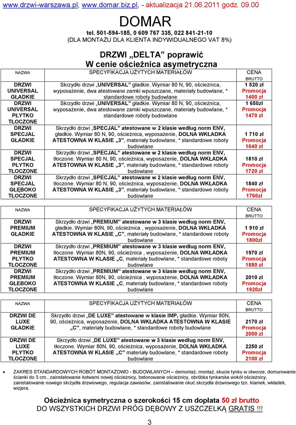 Wymiar 80 N, 90, ościeżnica, wyposażenie, dwa atestowane zamki wpuszczane, materiały, * standardowe roboty Skrzydło drzwi SPECJAL atestowane w 2 klasie według norm ENV, gładkie.