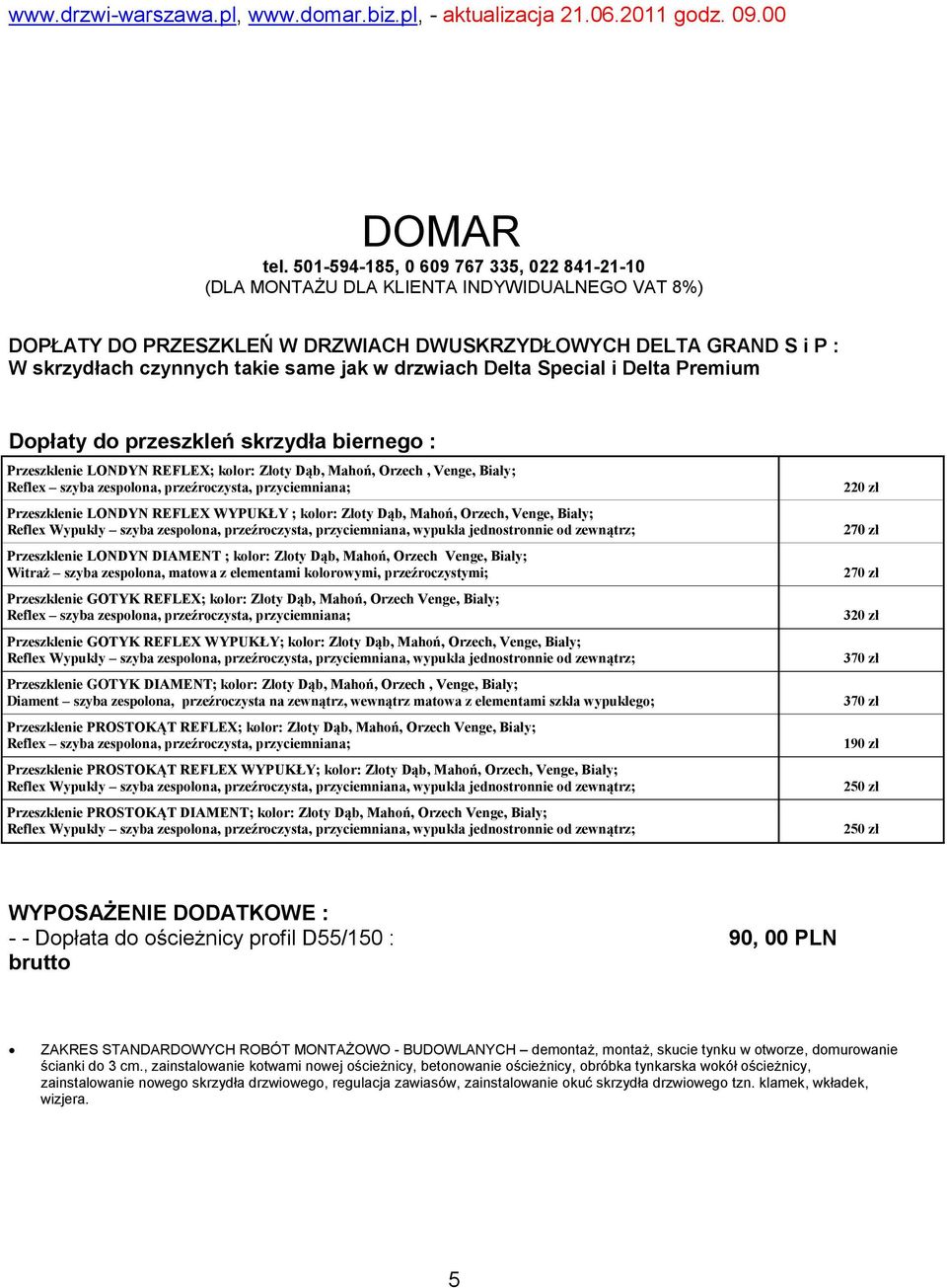 kolor: Złoty Dąb, Mahoń, Orzech, Venge, Biały; Reflex Wypukły szyba zespolona, przeźroczysta, przyciemniana, wypukła jednostronnie od zewnątrz; Przeszklenie LONDYN DIAMENT ; kolor: Złoty Dąb, Mahoń,