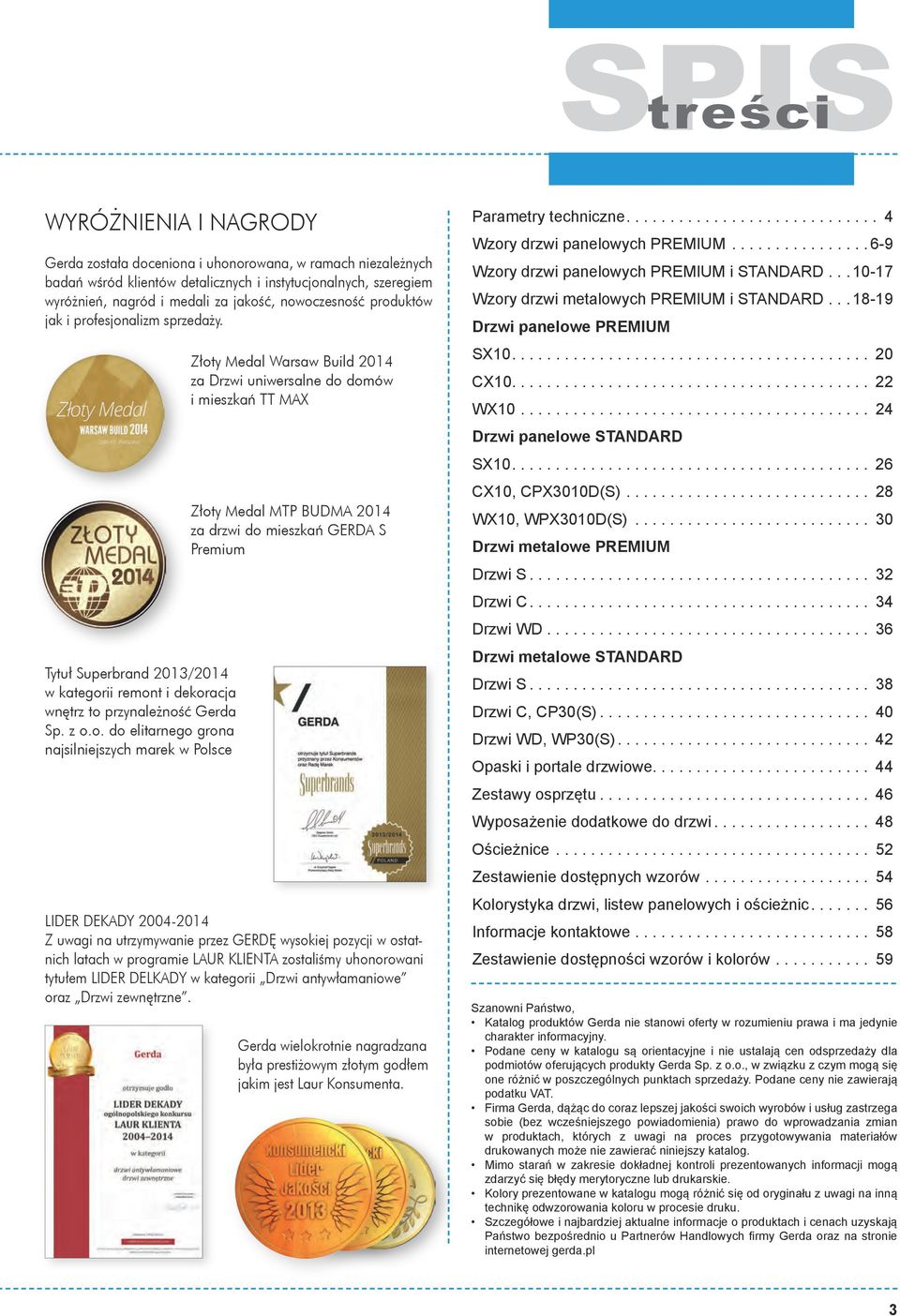 Polsce Złoty Medal Warsaw Build 2014 za Drzwi uniwersalne do domów i mieszkań TT MAX Złoty Medal MTP BUDMA 2014 za drzwi do mieszkań GERDA S LIDER DEKADY 2004-2014 Z uwagi na utrzymywanie przez GERDĘ