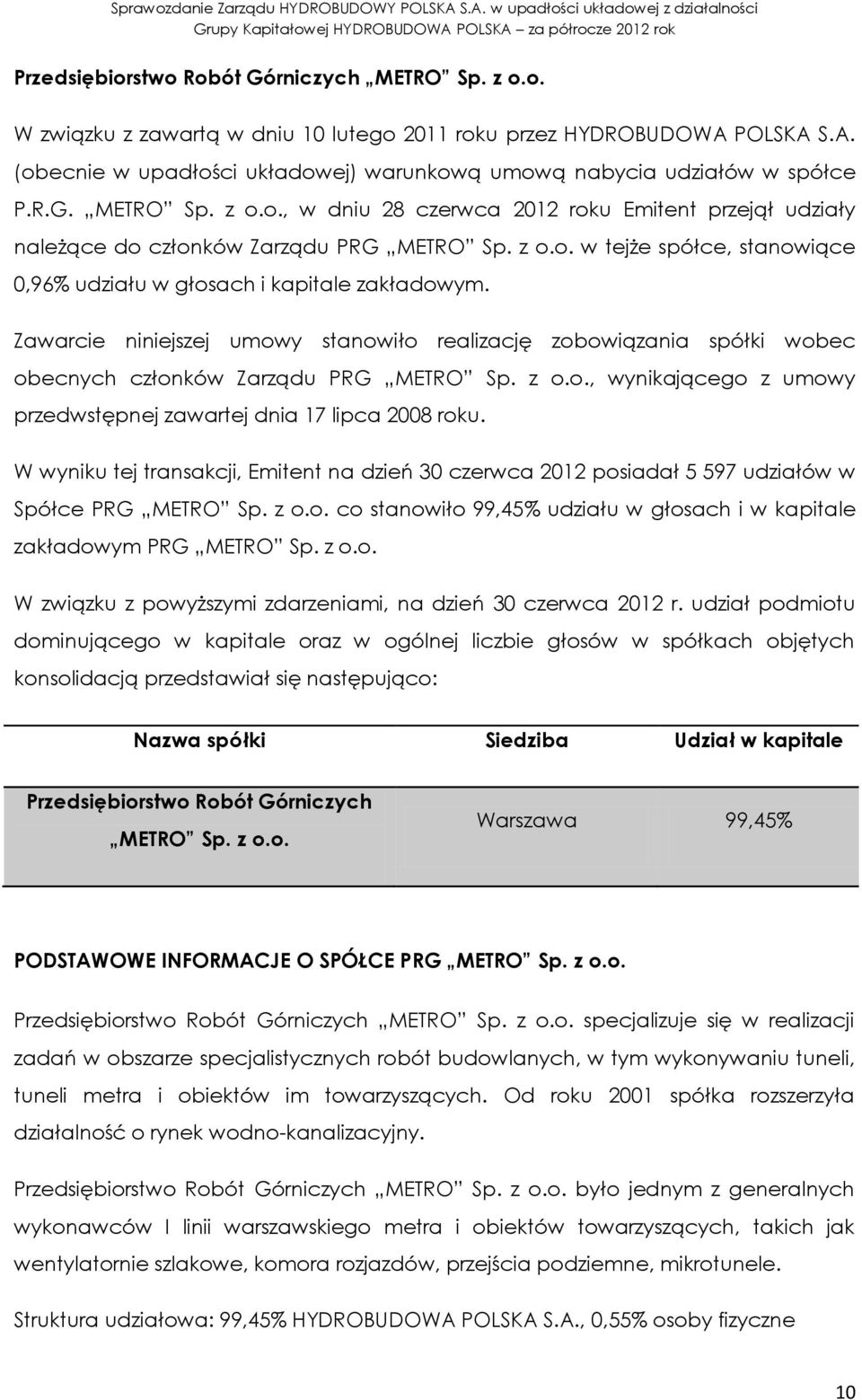 W wyniku tej transakcji, Emitent na dzień 30 czerwca 2012 posiadał 5 597 udziałów w Spółce PRG METRO Sp. z o.o. co stanowiło 99,45% udziału w głosach i w kapitale zakładowym PRG METRO Sp. z o.o. W związku z powyższymi zdarzeniami, na dzień 30 czerwca 2012 r.