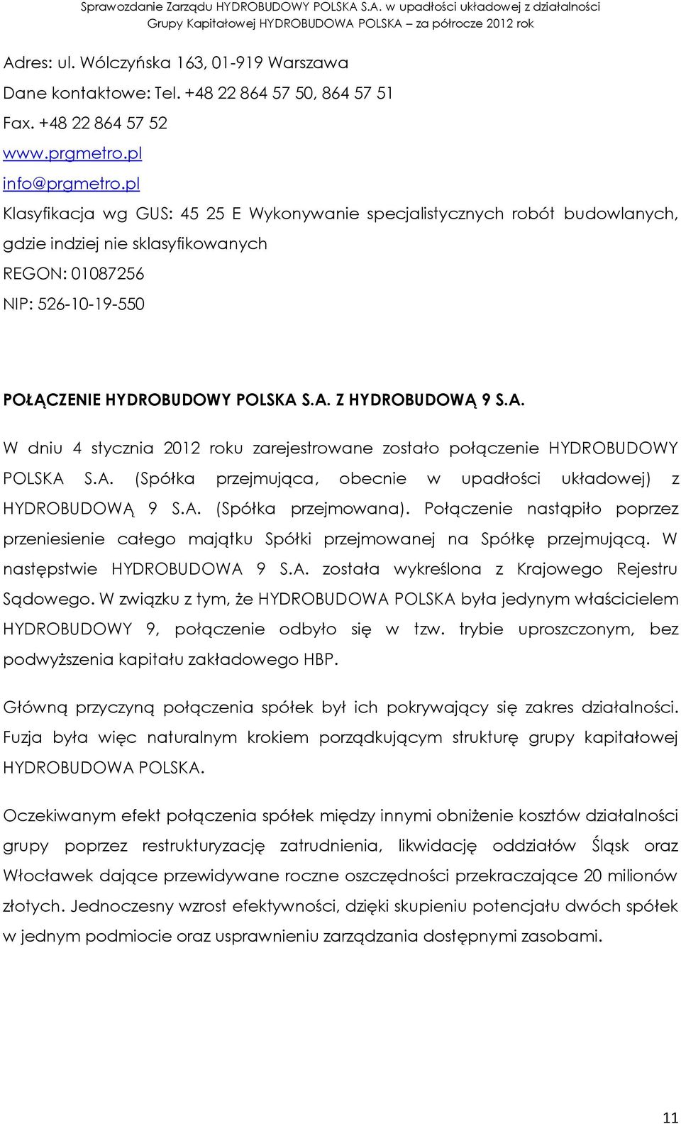 W dniu 4 stycznia 2012 roku zarejestrowane zostało połączenie HYDROBUDOWY (Spółka przejmująca, obecnie w upadłości układowej) z HYDROBUDOWĄ 9 S.A. (Spółka przejmowana).