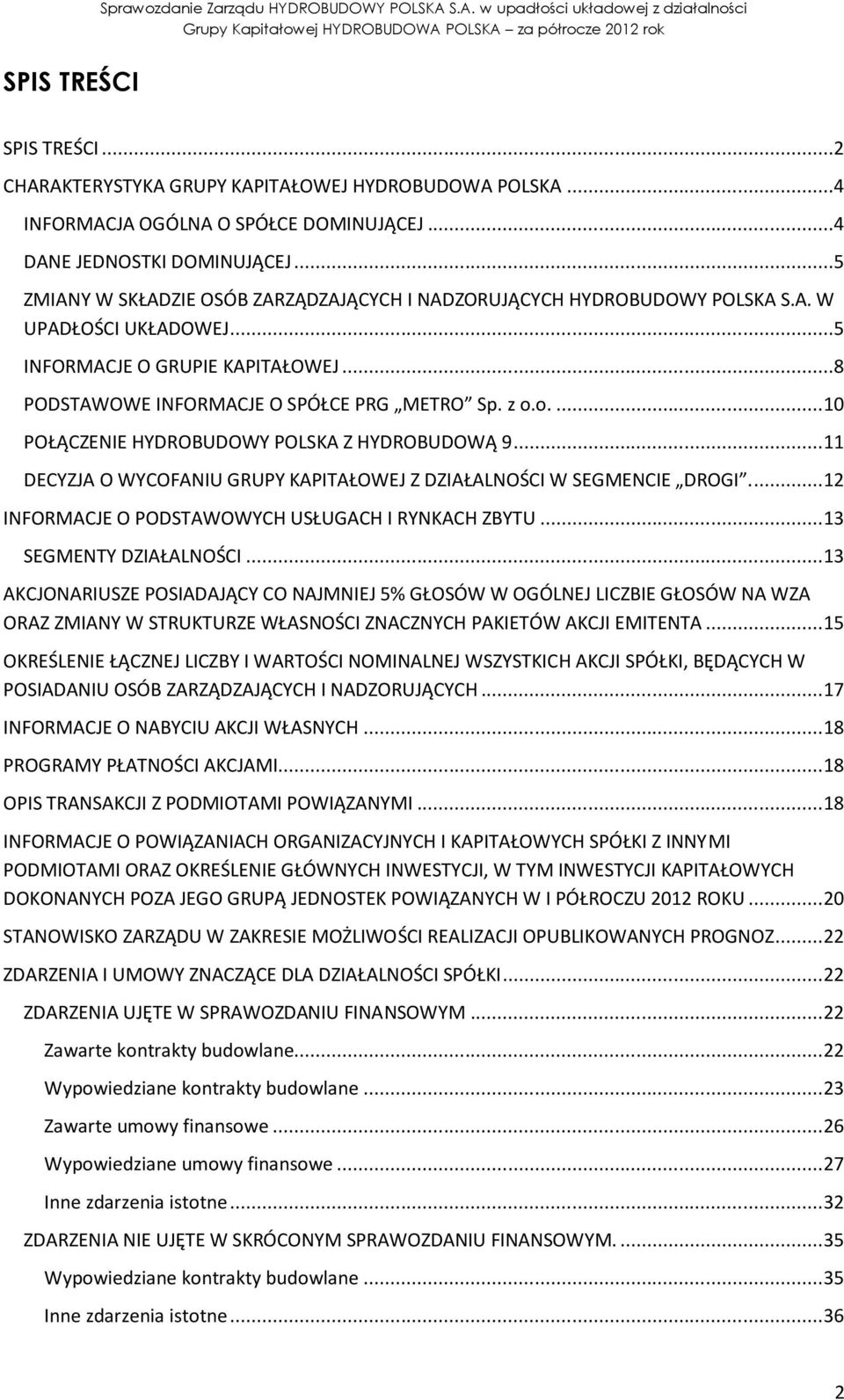o.... 10 POŁĄCZENIE HYDROBUDOWY POLSKA Z HYDROBUDOWĄ 9... 11 DECYZJA O WYCOFANIU GRUPY KAPITAŁOWEJ Z DZIAŁALNOŚCI W SEGMENCIE DROGI... 12 INFORMACJE O PODSTAWOWYCH USŁUGACH I RYNKACH ZBYTU.