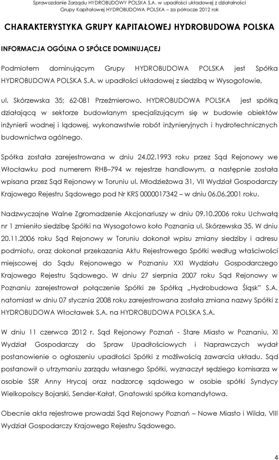 POLSKA jest spółką działającą w sektorze budowlanym specjalizującym się w budowie obiektów inżynierii wodnej i lądowej, wykonawstwie robót inżynieryjnych i hydrotechnicznych budownictwa ogólnego.