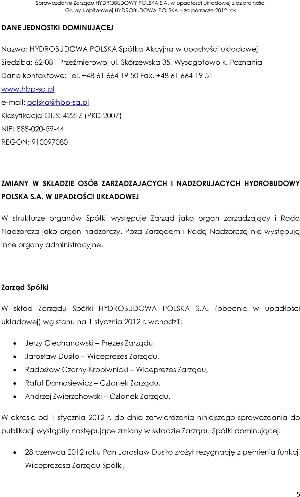 pl Klasyfikacja GUS: 4221Z (PKD 2007) NIP: 888-020-59-44 REGON: 910097080 ZMIANY W SKŁADZIE OSÓB ZARZĄDZAJĄCYCH I NADZORUJĄCYCH HYDROBUDOWY W UPADŁOŚCI UKŁADOWEJ W strukturze organów Spółki występuje
